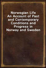 Norwegian LifeAn Account of Past and Contemporary Conditions and Progress in Norway and Sweden