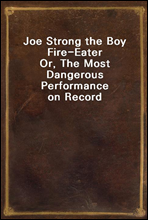 Joe Strong the Boy Fire-EaterOr, The Most Dangerous Performance on Record