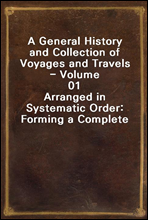 A General History and Collection of Voyages and Travels - Volume 01Arranged in Systematic Order