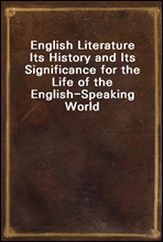 English LiteratureIts History and Its Significance for the Life of the English-Speaking World