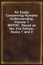 An Essay Concerning Humane Understanding, Volume 1MDCXC, Based on the 2nd Edition, Books 1 and 2