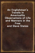An Englishman's Travels in AmericaHis Observations of Life and Manners in the Free and Slave States