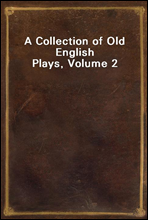 A Collection of Old English Plays, Volume 2