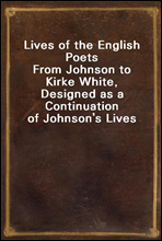 Lives of the English PoetsFrom Johnson to Kirke White, Designed as a Continuation of Johnson`s Lives