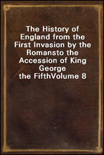 The History of England from the First Invasion by the Romansto the Accession of King George the FifthVolume 8