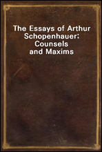 The Essays of Arthur Schopenhauer; Counsels and Maxims