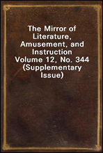 The Mirror of Literature, Amusement, and InstructionVolume 12, No. 344 (Supplementary Issue)