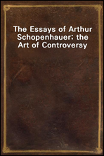 The Essays of Arthur Schopenhauer; the Art of Controversy