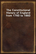 The Constitutional History of England from 1760 to 1860