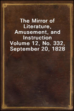 The Mirror of Literature, Amusement, and InstructionVolume 12, No. 332, September 20, 1828