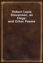 Robert Louis Stevenson, an Elegy; and Other Poems