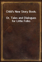 Child's New Story Book;Or, Tales and Dialogues for Little Folks