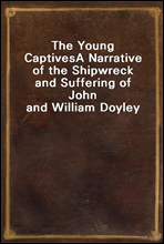 The Young CaptivesA Narrative of the Shipwreck and Suffering of John and William Doyley