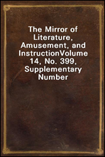 The Mirror of Literature, Amusement, and InstructionVolume 14, No. 399, Supplementary Number