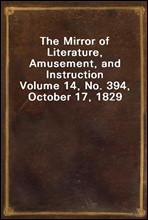 The Mirror of Literature, Amusement, and InstructionVolume 14, No. 394, October 17, 1829