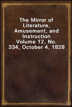 The Mirror of Literature, Amusement, and InstructionVolume 12, No. 334, October 4, 1828