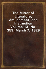 The Mirror of Literature, Amusement, and InstructionVolume 13, No. 359, March 7, 1829