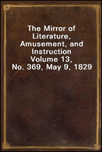 The Mirror of Literature, Amusement, and InstructionVolume 13, No. 369, May 9, 1829