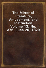 The Mirror of Literature, Amusement, and InstructionVolume 13, No. 376, June 20, 1829