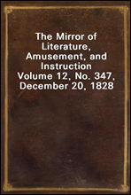 The Mirror of Literature, Amusement, and InstructionVolume 12, No. 347, December 20, 1828