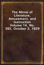 The Mirror of Literature, Amusement, and InstructionVolume 14, No. 392, October 3, 1829