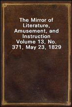 The Mirror of Literature, Amusement, and InstructionVolume 13, No. 371, May 23, 1829