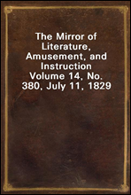 The Mirror of Literature, Amusement, and InstructionVolume 14, No. 380, July 11, 1829