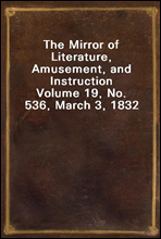 The Mirror of Literature, Amusement, and InstructionVolume 19, No. 536, March 3, 1832