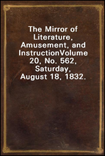 The Mirror of Literature, Amusement, and InstructionVolume 20, No. 562, Saturday, August 18, 1832.