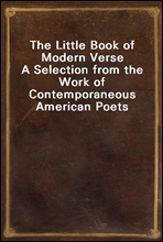The Little Book of Modern VerseA Selection from the Work of Contemporaneous American Poets