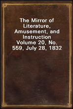 The Mirror of Literature, Amusement, and InstructionVolume 20, No. 559, July 28, 1832