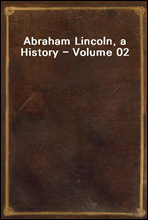 Abraham Lincoln, a History - Volume 02