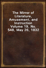 The Mirror of Literature, Amusement, and InstructionVolume 19, No. 548, May 26, 1832