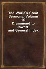 The World's Great Sermons, Volume 10Drummond to Jowett, and General Index
