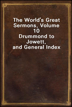 The World`s Great Sermons, Volume 10Drummond to Jowett, and General Index