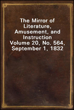The Mirror of Literature, Amusement, and InstructionVolume 20, No. 564, September 1, 1832