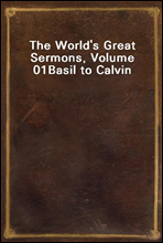 The World`s Great Sermons, Volume 01Basil to Calvin