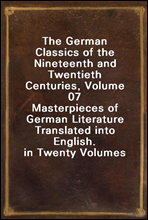The German Classics of the Nineteenth and Twentieth Centuries, Volume 07Masterpieces of German Literature Translated into English. in Twenty Volumes