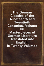 The German Classics of the Nineteenth and Twentieth Centuries, Volume 06Masterpieces of German Literature Translated into English. in Twenty Volumes