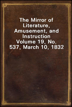 The Mirror of Literature, Amusement, and InstructionVolume 19, No. 537, March 10, 1832