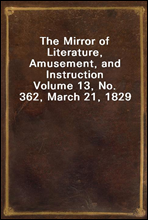 The Mirror of Literature, Amusement, and InstructionVolume 13, No. 362, March 21, 1829