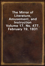 The Mirror of Literature, Amusement, and InstructionVolume 17, No. 477, February 19, 1831
