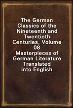 The German Classics of the Nineteenth and Twentieth Centuries, Volume 08Masterpieces of German Literature Translated into English