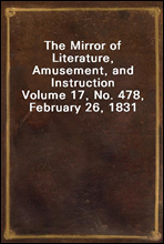 The Mirror of Literature, Amusement, and InstructionVolume 17, No. 478, February 26, 1831
