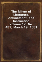 The Mirror of Literature, Amusement, and InstructionVolume 17, No. 481, March 19, 1831