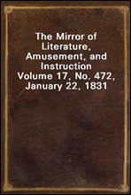 The Mirror of Literature, Amusement, and InstructionVolume 17, No. 472, January 22, 1831