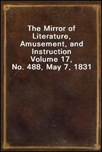 The Mirror of Literature, Amusement, and InstructionVolume 17, No. 488, May 7, 1831