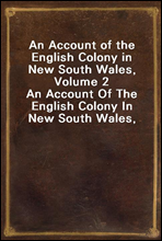 An Account of the English Colony in New South Wales, Volume 2An Account Of The English Colony In New South Wales, From Its First Settlement In 1788, To August 1801