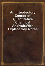 An Introductory Course of Quantitative Chemical AnalysisWith Explanatory Notes