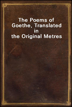 The Poems of Goethe, Translated in the Original Metres